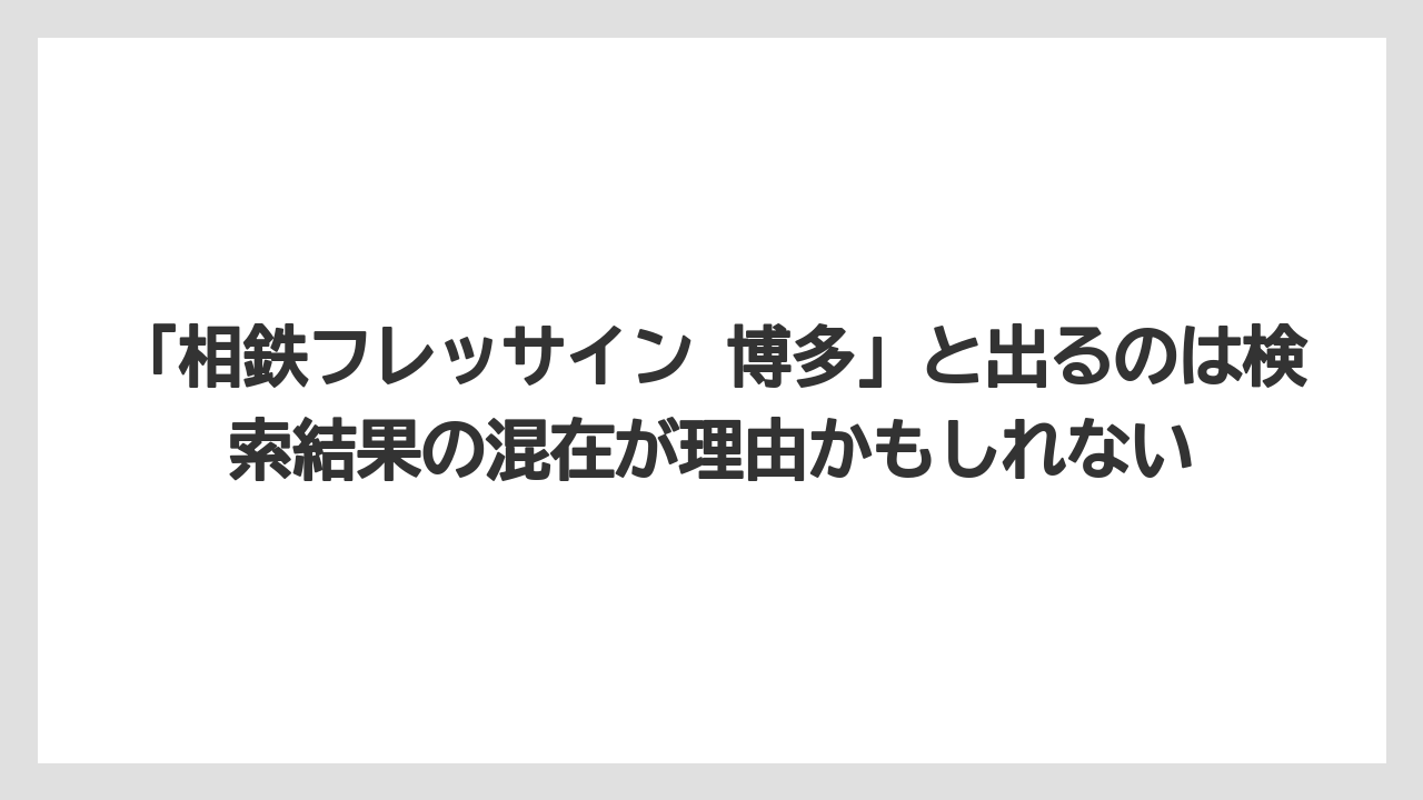 【リゾート】【宿泊】【旅】「相鉄フレッサイン 博多」と出るのは検索結果の混在が理由かもしれない