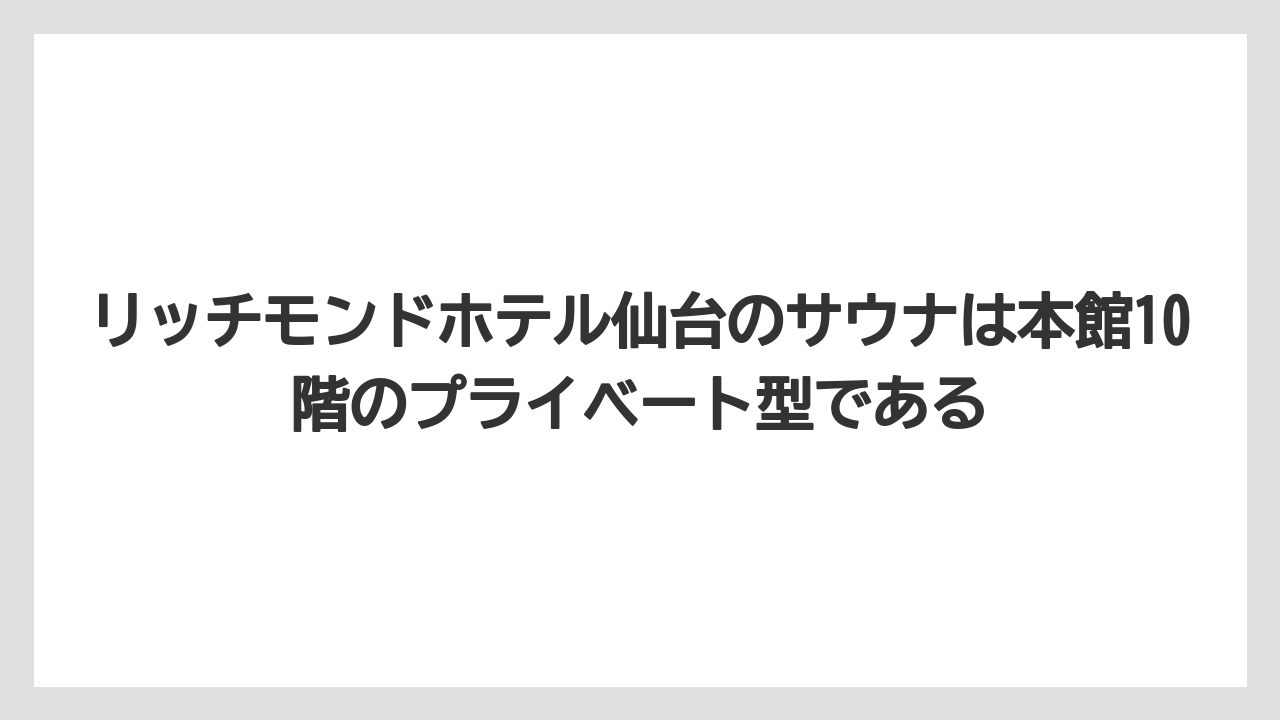 【リゾート】【宿泊】【旅】リッチモンドホテル仙台のサウナは本館10階のプライベート型である