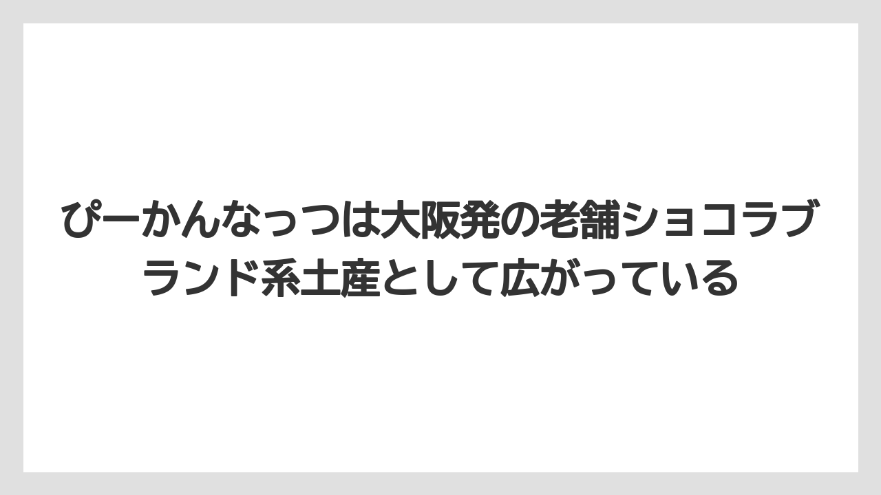 【リゾート】【宿泊】【旅】ぴーかんなっつは大阪発の老舗ショコラブランド系土産として広がっている