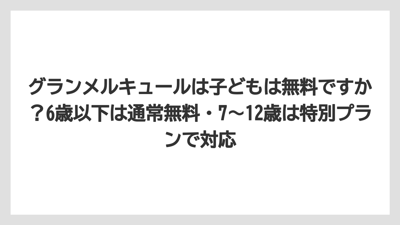 【リゾート】【国内旅行】【宿泊】【旅】【楽天トラベル】グランメルキュールは子どもは無料ですか？6歳以下は通常無料・7〜12歳は特別プランで対応