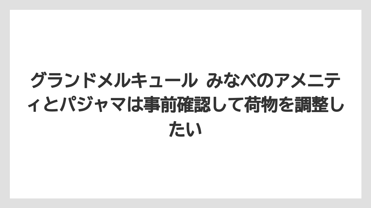 【リゾート】【国内旅行】【宿泊】【旅】【楽天トラベル】グランドメルキュール みなべのアメニティとパジャマは事前確認して荷物を調整したい