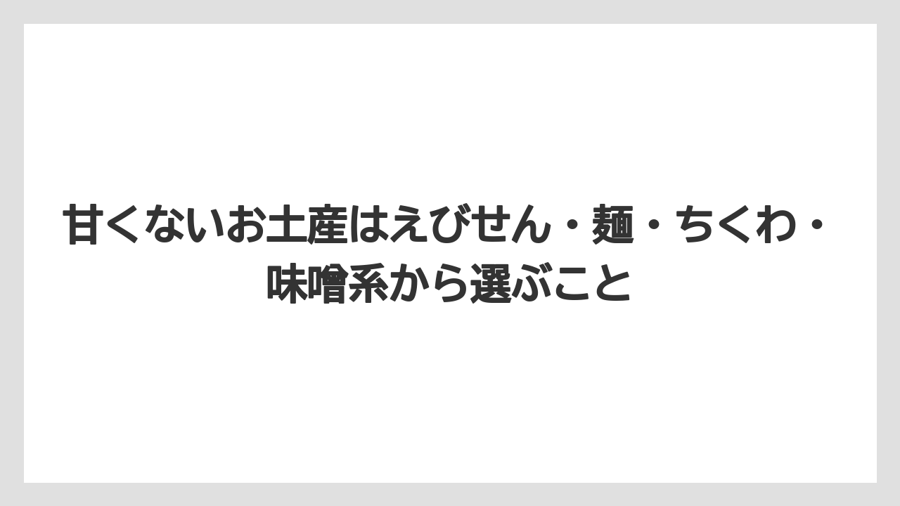 【リゾート】【宿泊】【旅】甘くないお土産はえびせん・麺・ちくわ・味噌系から選ぶこと