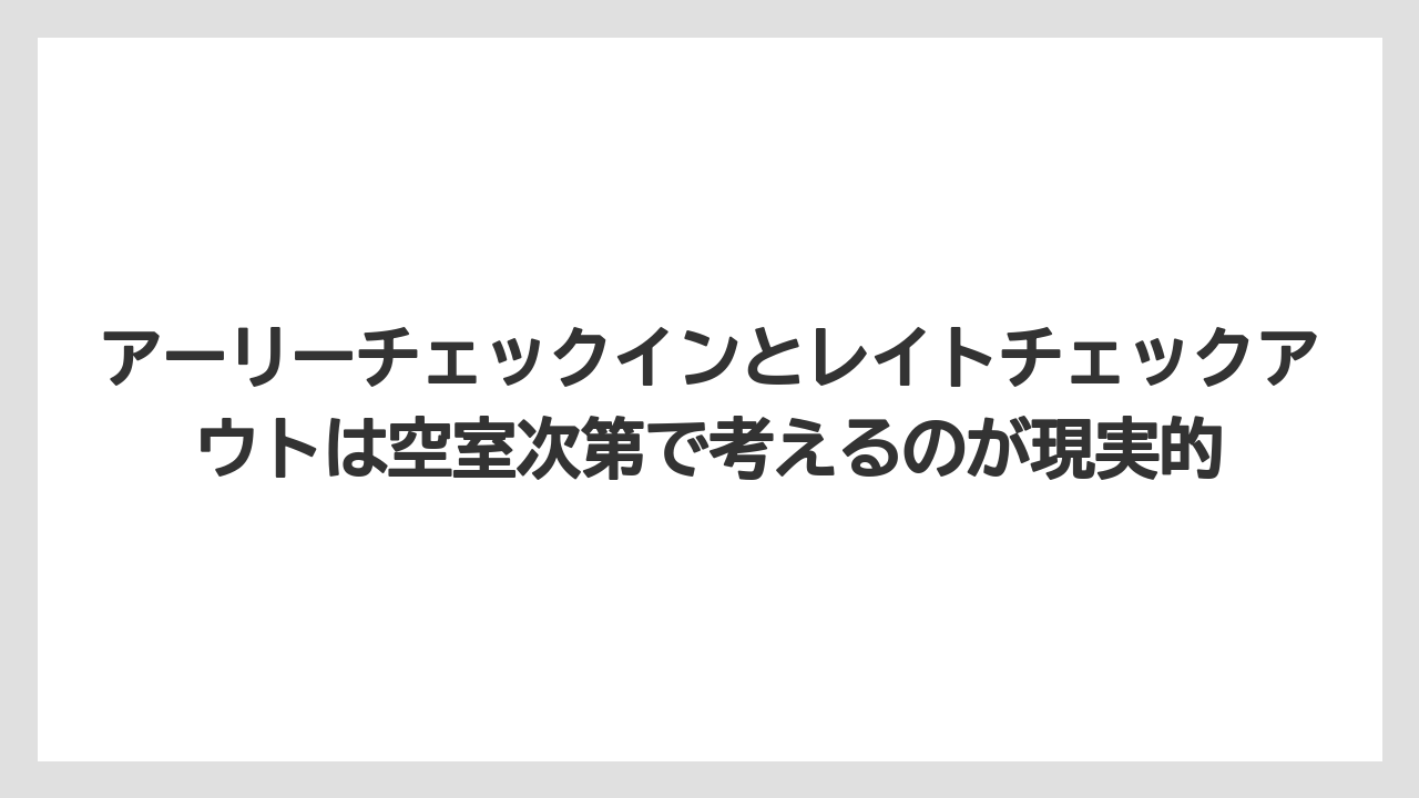 【リゾート】【宿泊】【旅】アーリーチェックインとレイトチェックアウトは空室次第で考えるのが現実的