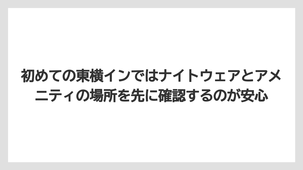 【アパホテル】【宿泊】【旅】【東横イン】【楽天トラベル】初めての東横インではナイトウェアとアメニティの場所を先に確認するのが安心