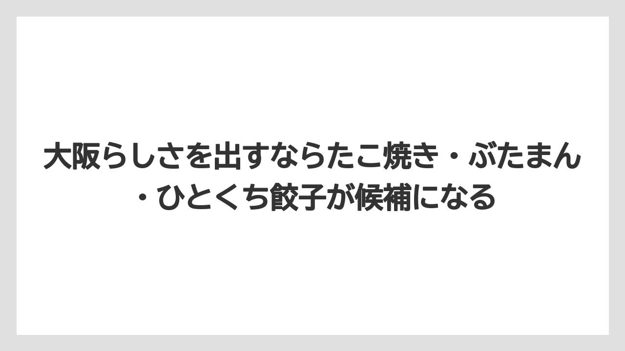 【リゾート】【宿泊】【旅】大阪らしさを出すならたこ焼き・ぶたまん・ひとくち餃子が候補になる