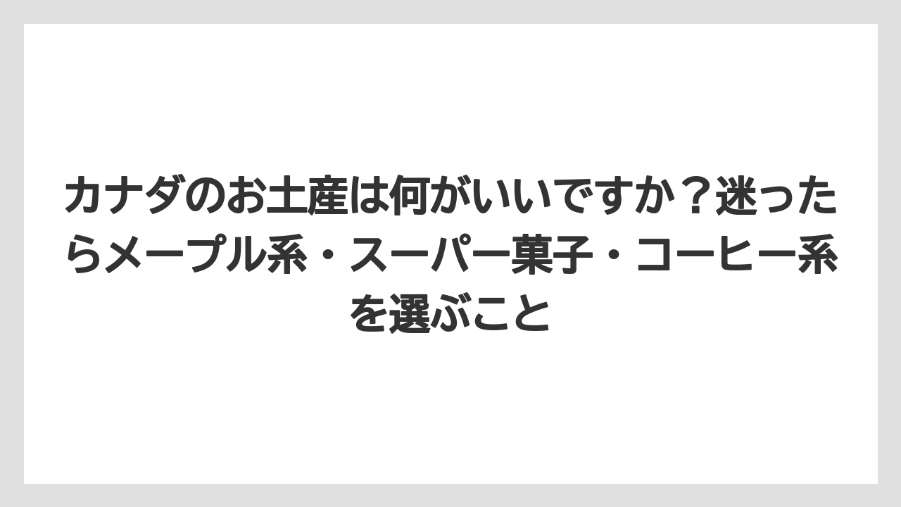【リゾート】【宿泊】【旅】カナダのお土産は何がいいですか？迷ったらメープル系・スーパー菓子・コーヒー系を選ぶこと
