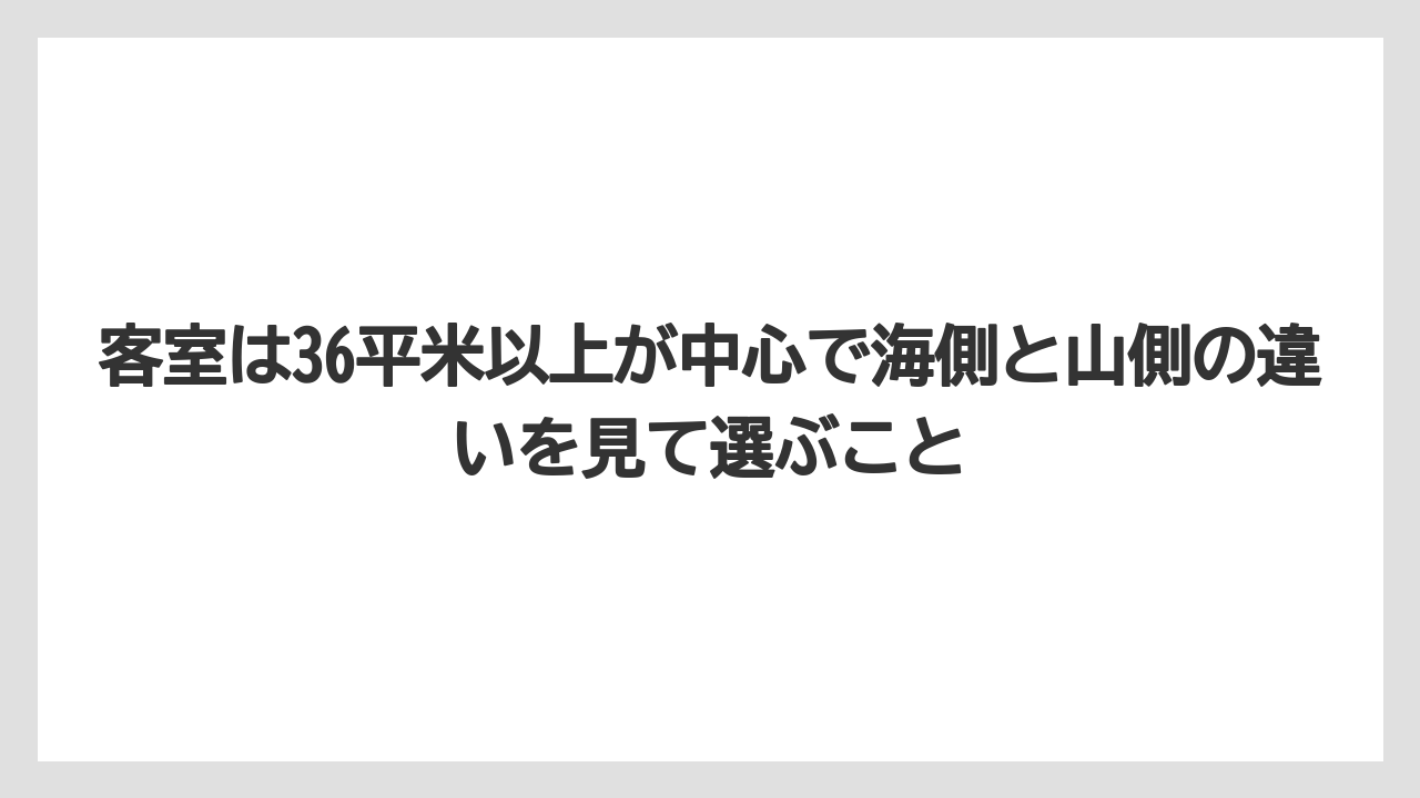 【リゾート】【宿泊】【旅】客室は36平米以上が中心で海側と山側の違いを見て選ぶこと