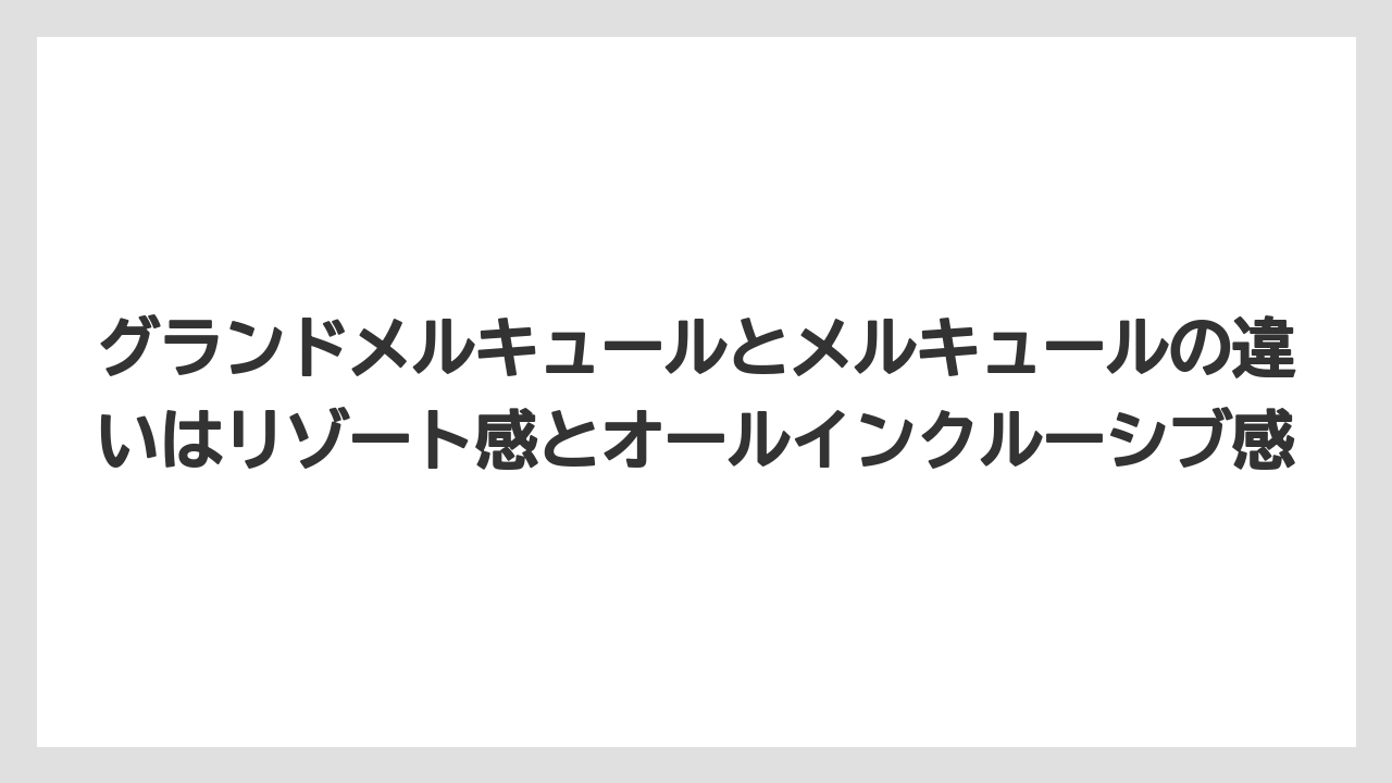 【リゾート】【宿泊】【旅】グランドメルキュールとメルキュールの違いはリゾート感とオールインクルーシブ感