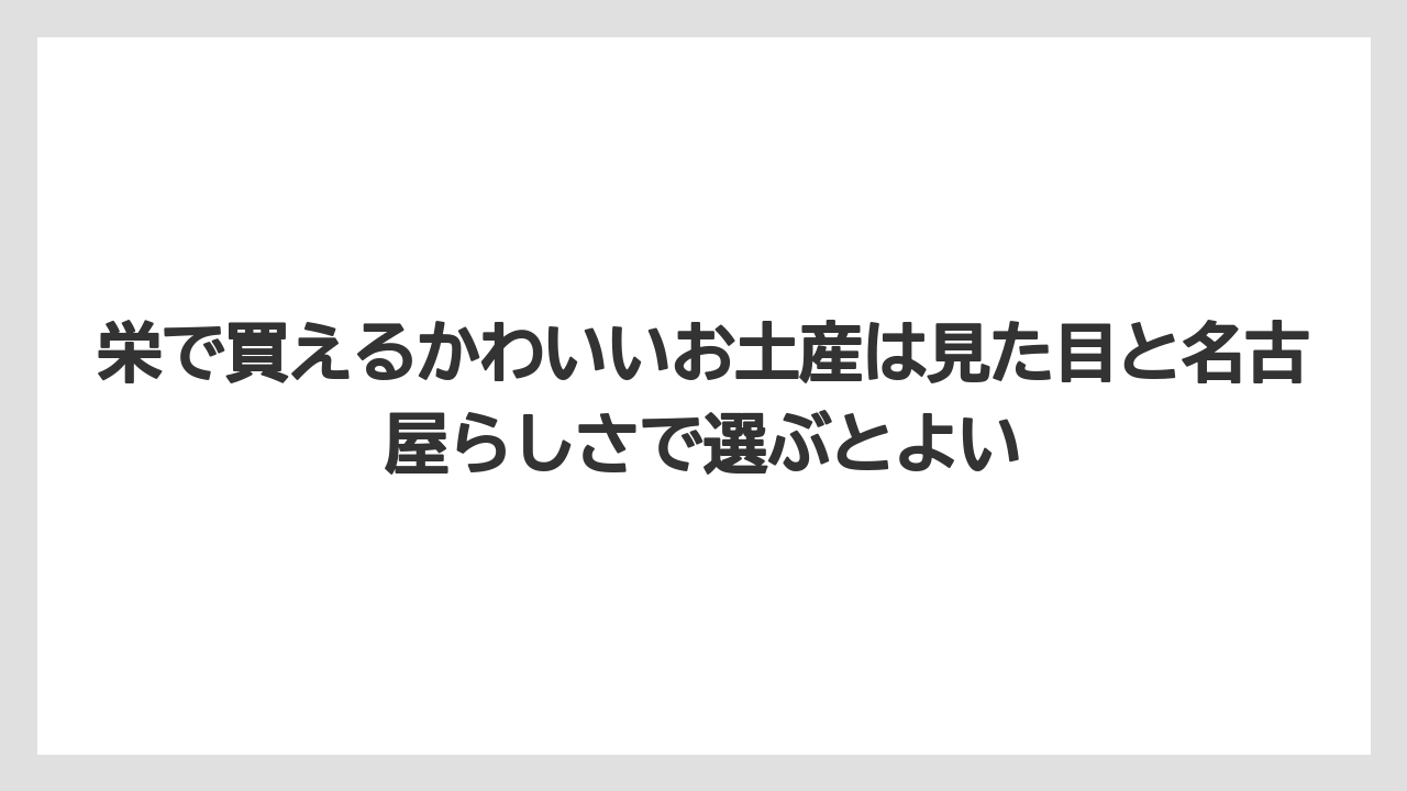 【リゾート】【宿泊】【旅】栄で買えるかわいいお土産は見た目と名古屋らしさで選ぶとよい