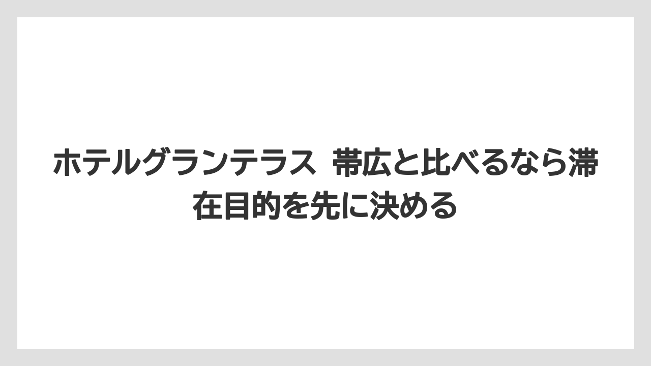 【リゾート】【宿泊】【旅】ホテルグランテラス 帯広と比べるなら滞在目的を先に決める