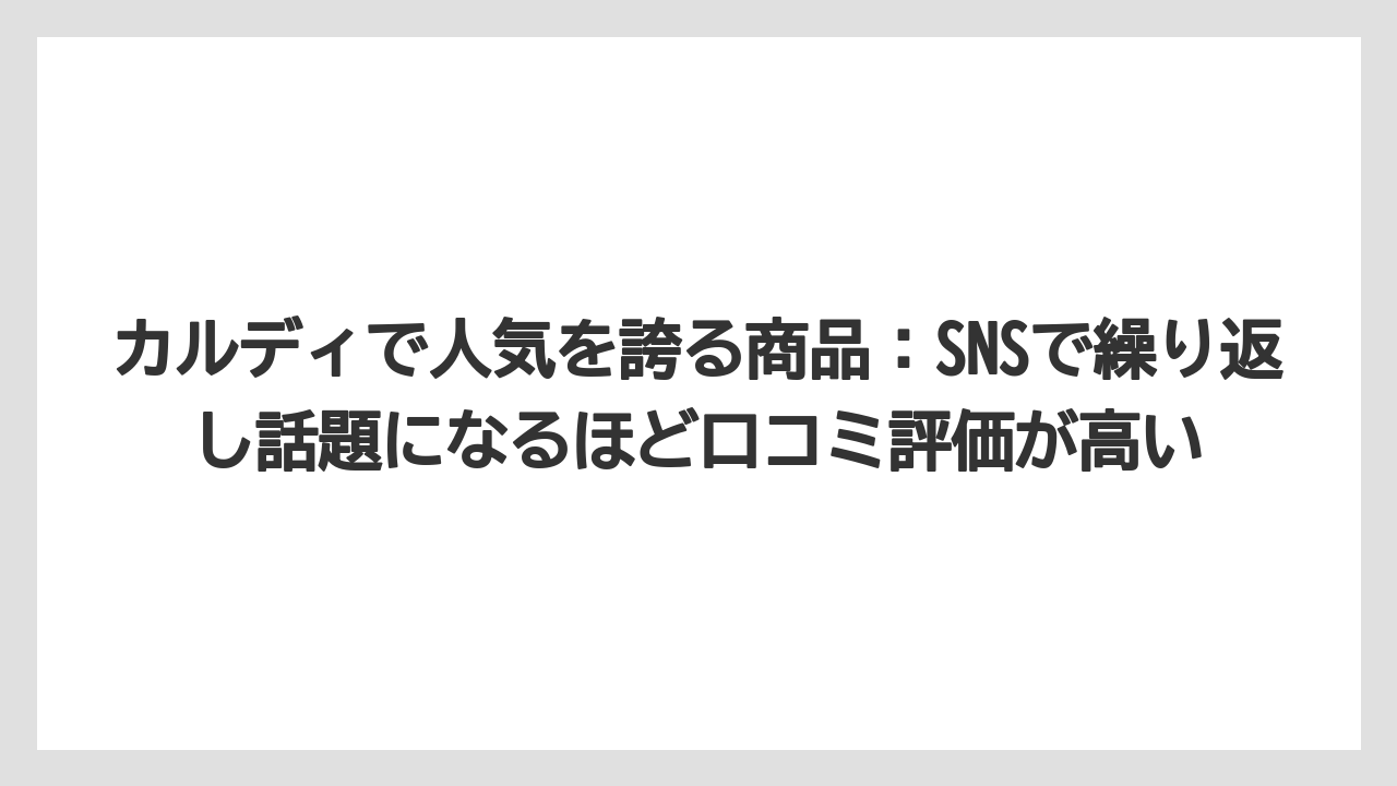 【リゾート】【宿泊】【旅】カルディで人気を誇る商品：SNSで繰り返し話題になるほど口コミ評価が高い