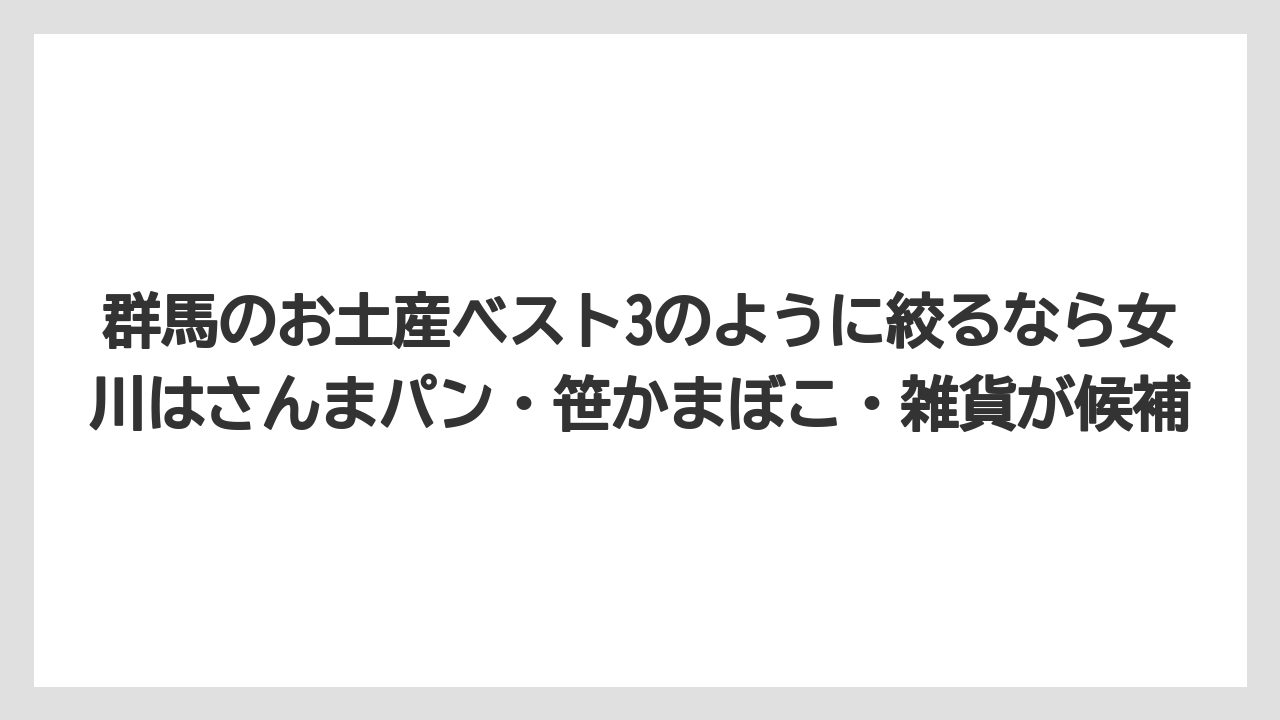 【リゾート】【宿泊】【旅】群馬のお土産ベスト3のように絞るなら女川はさんまパン・笹かまぼこ・雑貨が候補