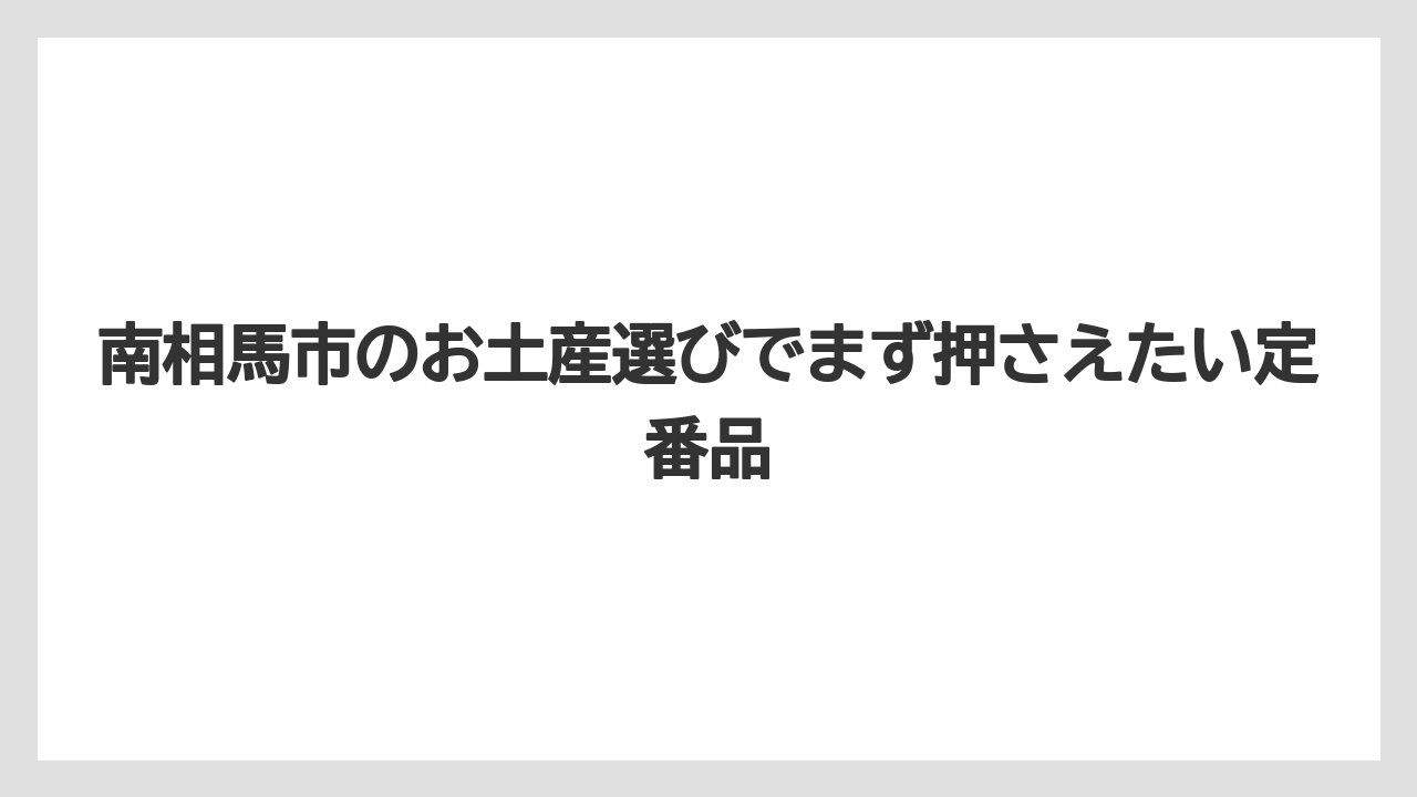 南相馬市のお土産選びでまず押さえたい定番品