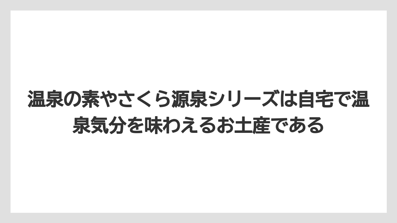 【リゾート】【宿泊】【旅】温泉の素やさくら源泉シリーズは自宅で温泉気分を味わえるお土産である
