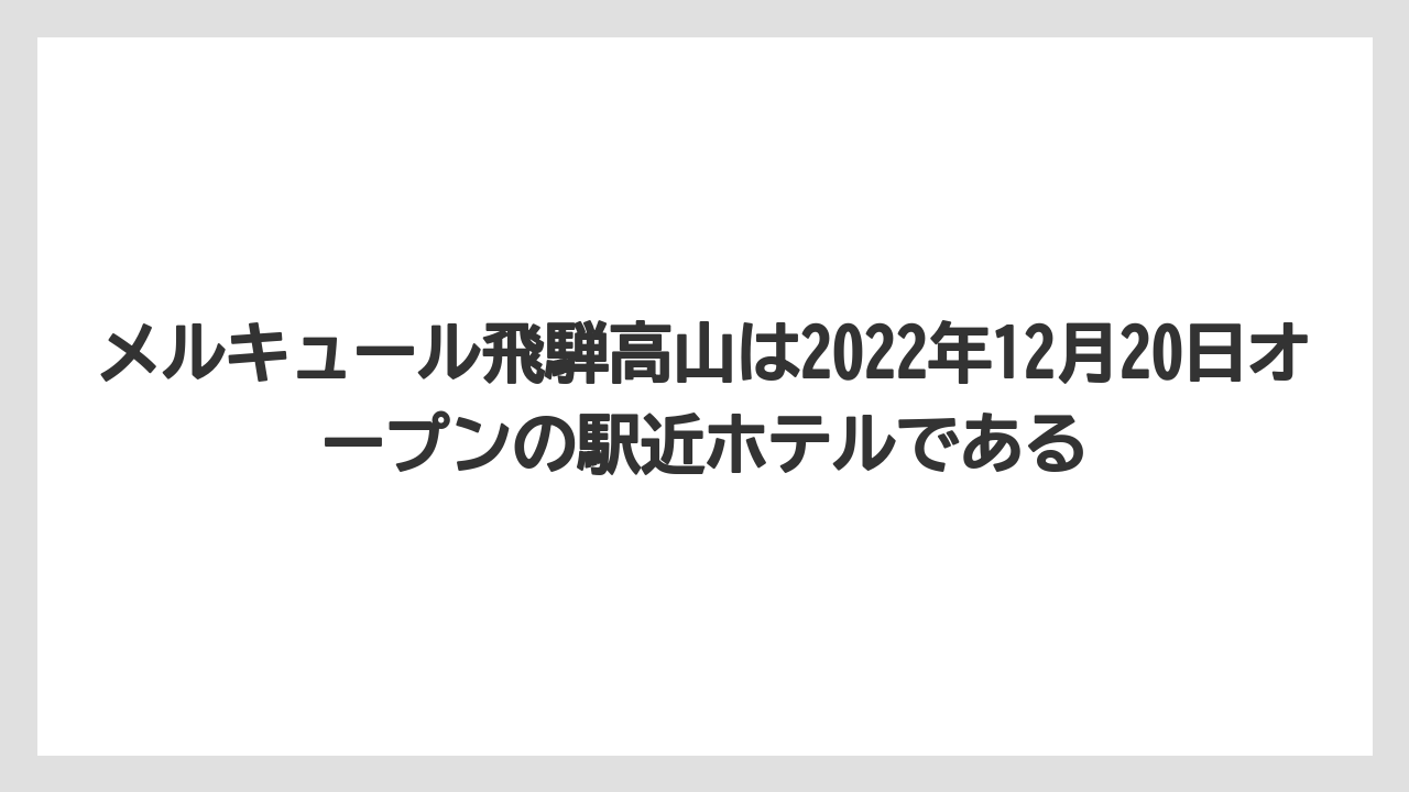 【リゾート】【宿泊】【旅】メルキュール飛騨高山は2022年12月20日オープンの駅近ホテルである