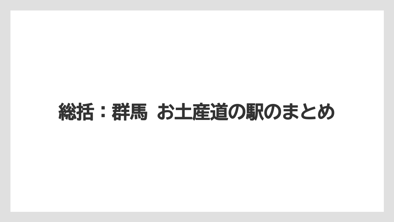 【リゾート】【宿泊】【旅】総括:群馬 お土産道の駅のまとめ