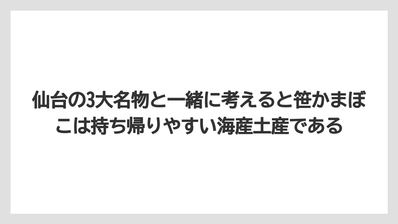 【リゾート】【宿泊】【旅】仙台の3大名物と一緒に考えると笹かまぼこは持ち帰りやすい海産土産である