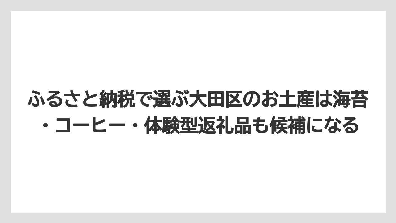 【リゾート】【宿泊】【旅】ふるさと納税で選ぶ大田区のお土産は海苔・コーヒー・体験型返礼品も候補になる