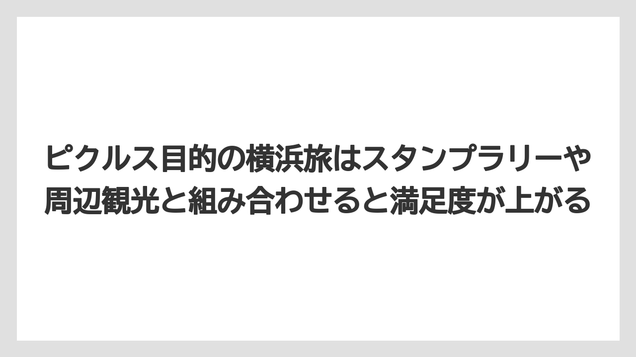 【リゾート】【宿泊】【旅】ピクルス目的の横浜旅はスタンプラリーや周辺観光と組み合わせると満足度が上がる