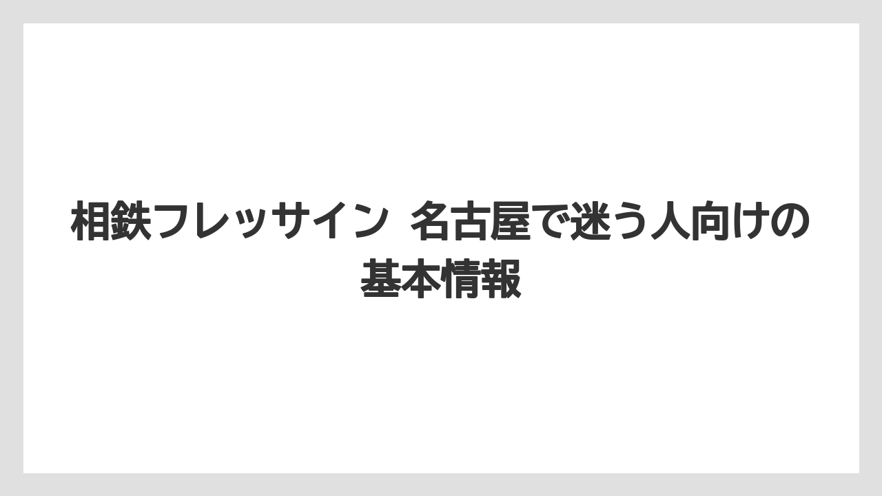 相鉄フレッサイン 名古屋で迷う人向けの基本情報