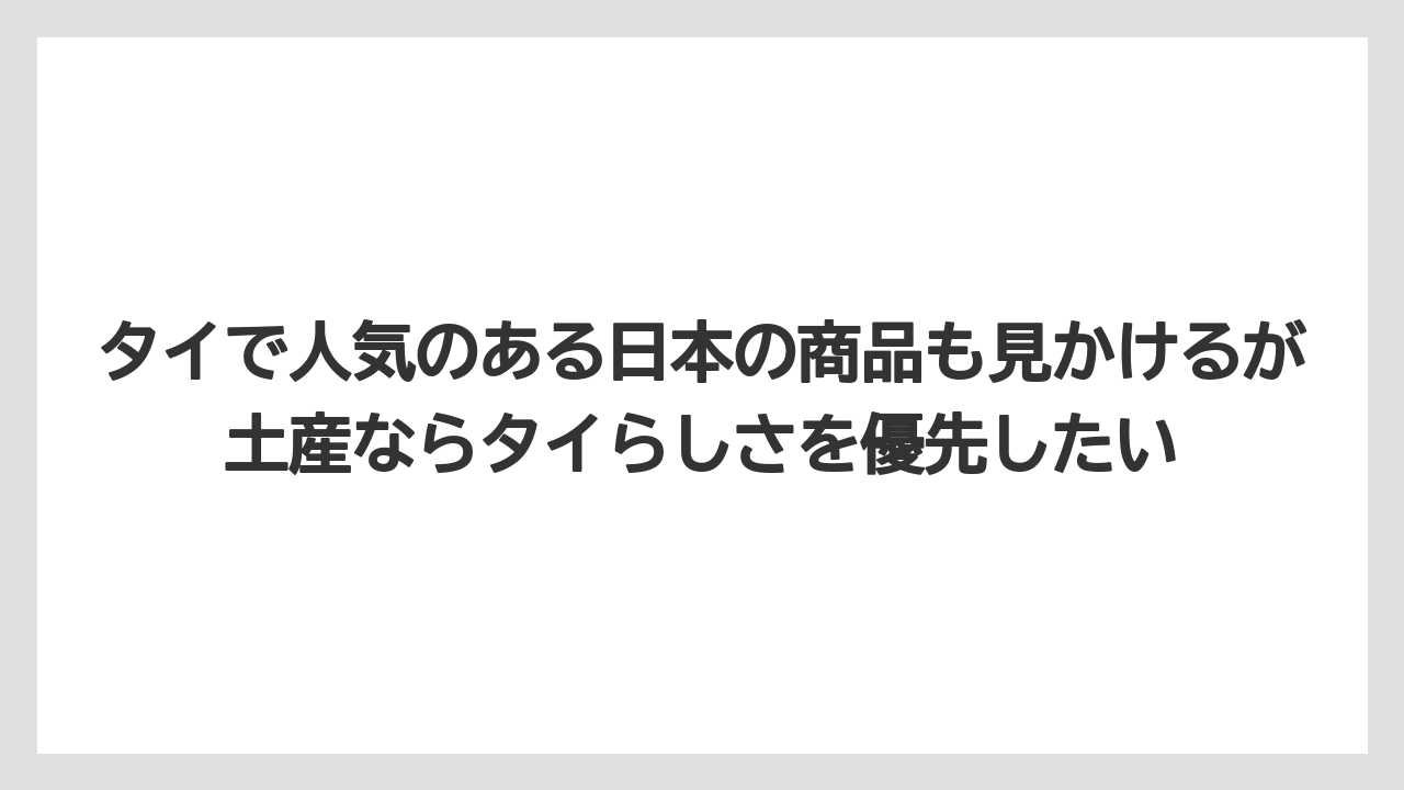 【リゾート】【宿泊】【旅】タイで人気のある日本の商品も見かけるが土産ならタイらしさを優先したい