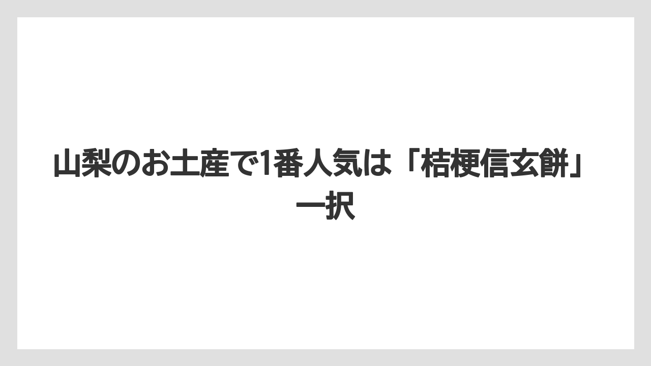 【リゾート】【宿泊】【旅】山梨のお土産で1番人気は「桔梗信玄餅」一択