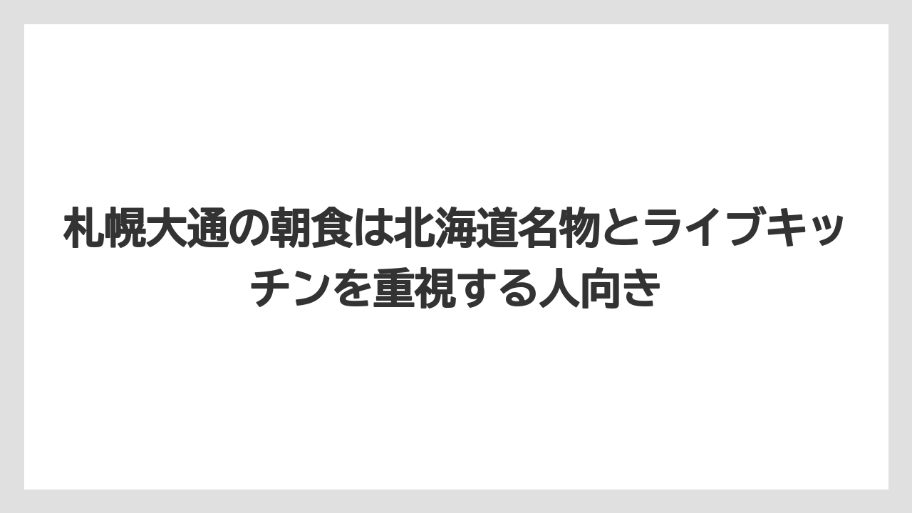 【リゾート】【宿泊】【旅】札幌大通の朝食は北海道名物とライブキッチンを重視する人向き