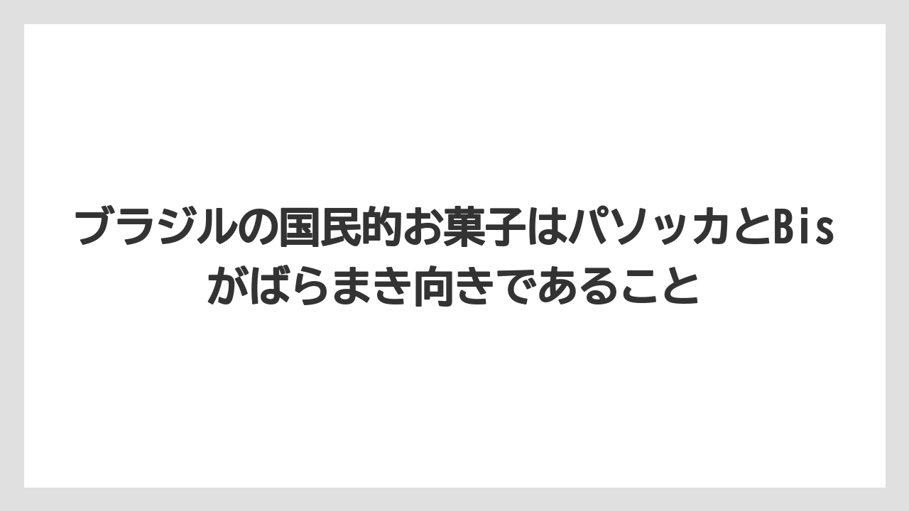 【リゾート】【宿泊】【旅】ブラジルの国民的お菓子はパソッカとBisがばらまき向きであること