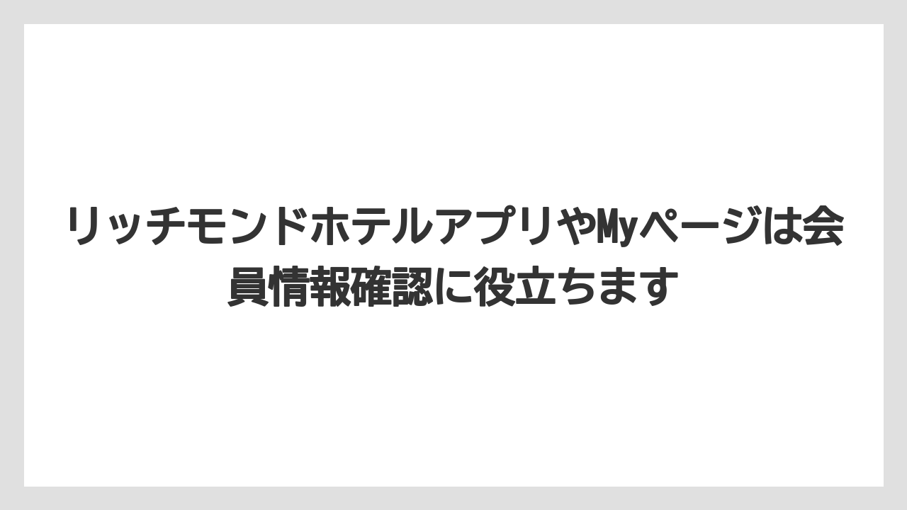 【リゾート】【宿泊】【旅】リッチモンドホテルアプリやMyページは会員情報確認に役立ちます