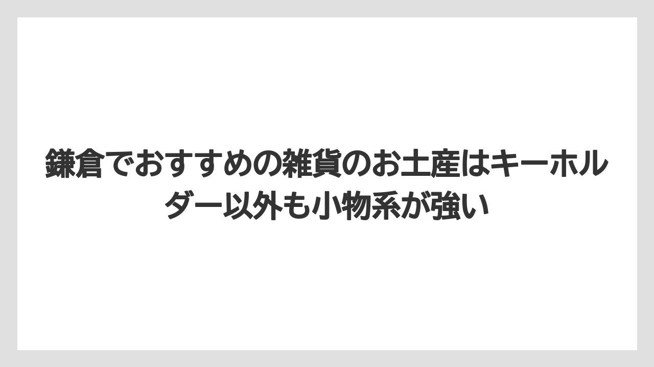 【リゾート】【宿泊】【旅】鎌倉でおすすめの雑貨のお土産はキーホルダー以外も小物系が強い