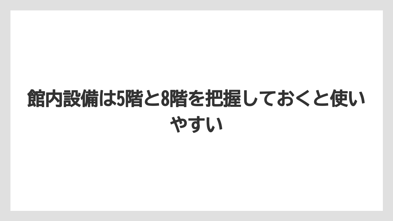 【リゾート】【宿泊】【旅】館内設備は5階と8階を把握しておくと使いやすい