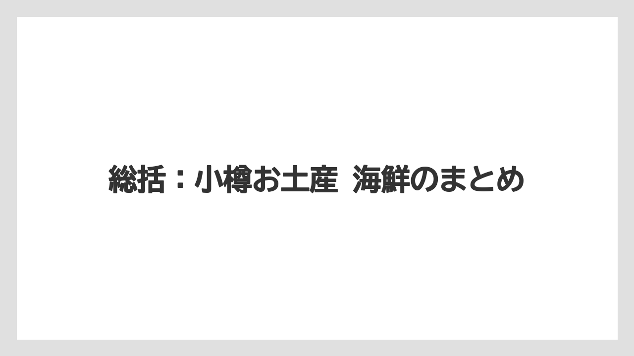 【リゾート】【宿泊】【旅】総括：小樽お土産 海鮮のまとめ