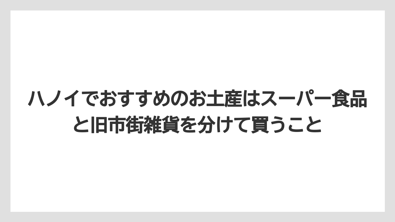 【リゾート】【宿泊】【旅】ハノイでおすすめのお土産はスーパー食品と旧市街雑貨を分けて買うこと