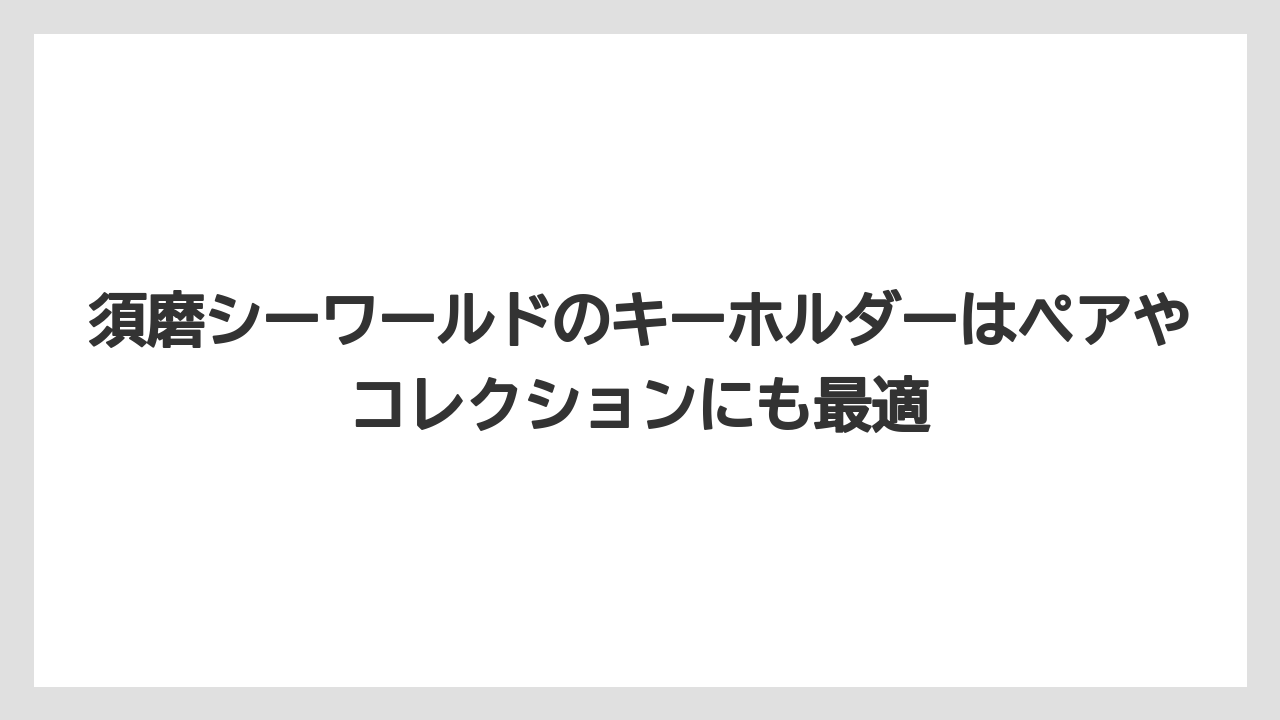【リゾート】【宿泊】【旅】須磨シーワールドのキーホルダーはペアやコレクションにも最適