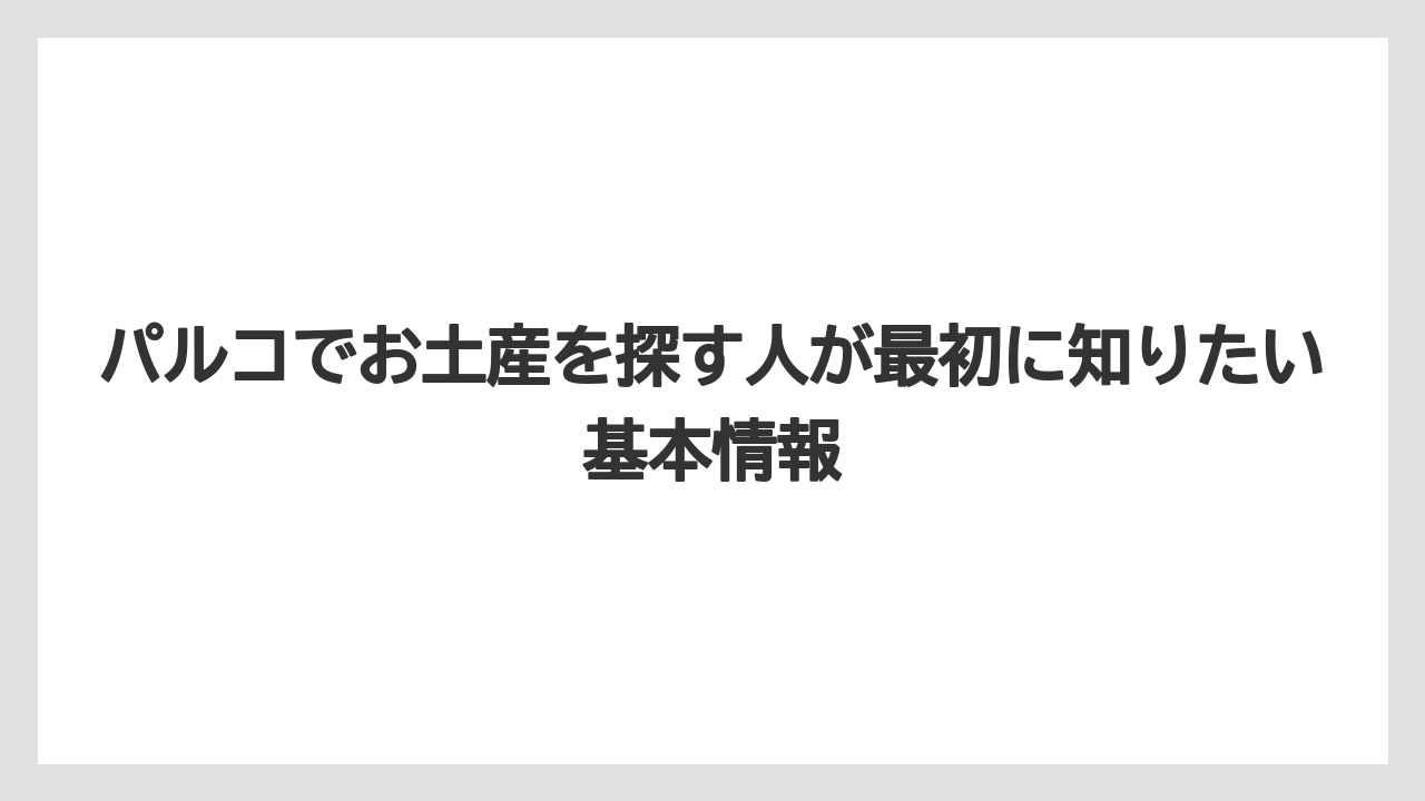 パルコでお土産を探す人が最初に知りたい基本情報
