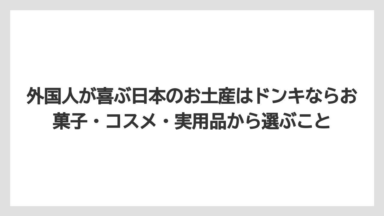 【リゾート】【宿泊】【旅】外国人が喜ぶ日本のお土産はドンキならお菓子・コスメ・実用品から選ぶこと
