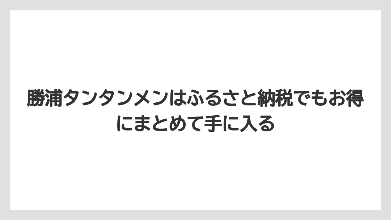 【リゾート】【宿泊】【旅】勝浦タンタンメンはふるさと納税でもお得にまとめて手に入る