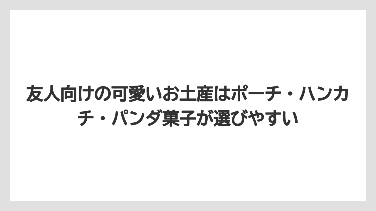 【リゾート】【宿泊】【旅】友人向けの可愛いお土産はポーチ・ハンカチ・パンダ菓子が選びやすい