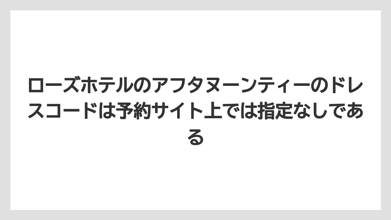 【リゾート】【宿泊】【旅】ローズホテルのアフタヌーンティーのドレスコードは予約サイト上では指定なしである