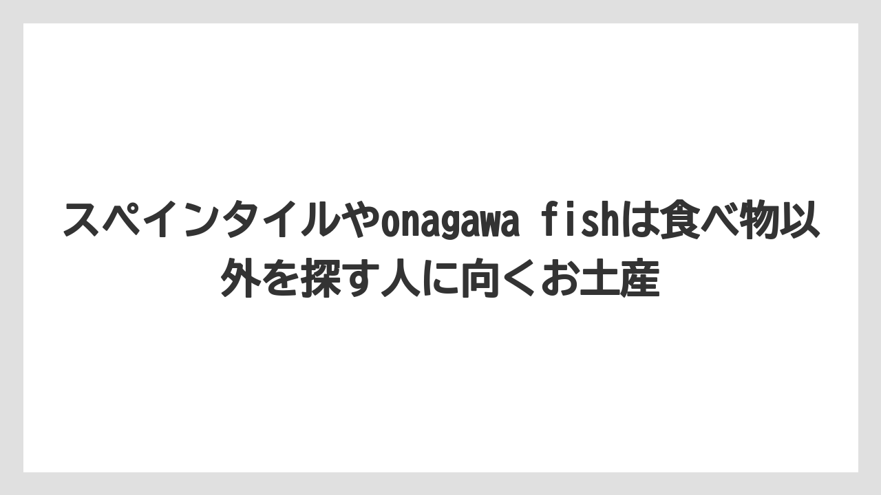 【リゾート】【宿泊】【旅】スペインタイルやonagawa fishは食べ物以外を探す人に向くお土産