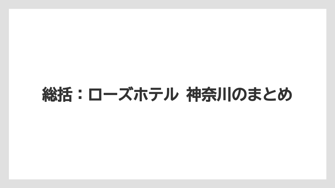 【リゾート】【宿泊】【旅】【楽天トラベル】総括：ローズホテル 神奈川のまとめ