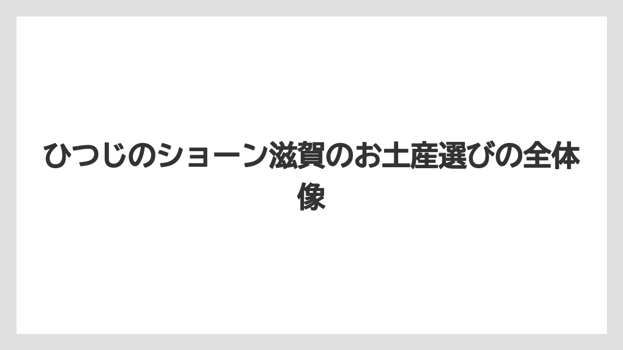 ひつじのショーン滋賀のお土産選びの全体像