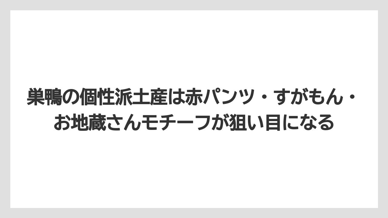 【リゾート】【宿泊】【旅】巣鴨の個性派土産は赤パンツ・すがもん・お地蔵さんモチーフが狙い目になる