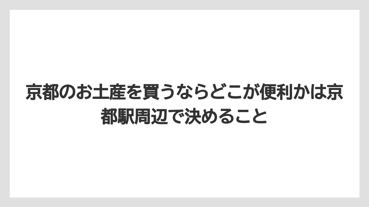 【リゾート】【宿泊】【旅】京都のお土産を買うならどこが便利かは京都駅周辺で決めること