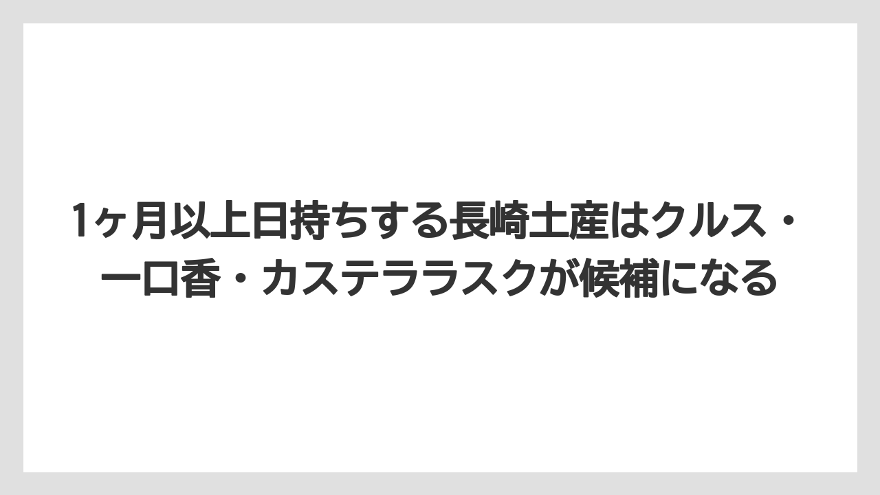 【リゾート】【宿泊】【旅】1ヶ月以上日持ちする長崎土産はクルス・一口香・カステララスクが候補になる