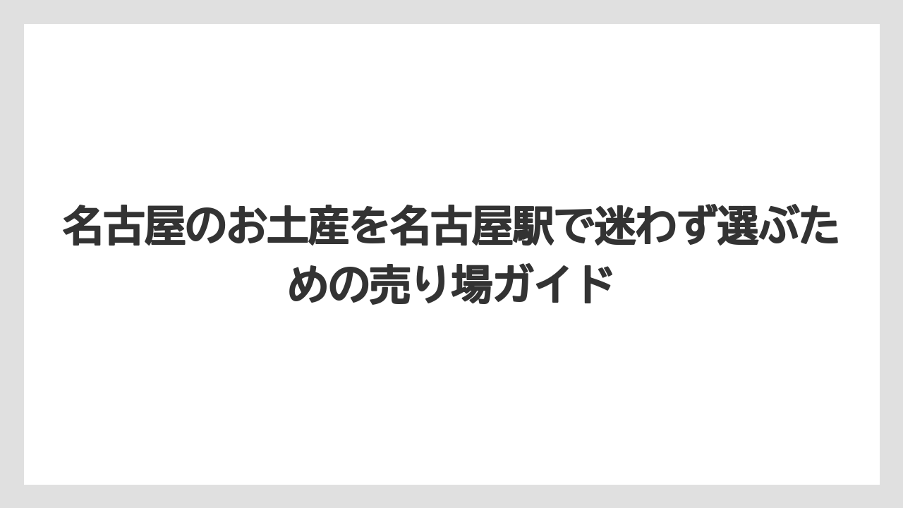 名古屋のお土産を名古屋駅で迷わず選ぶための売り場ガイド