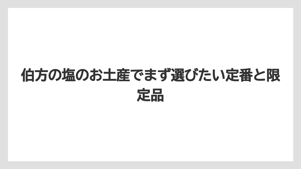 伯方の塩のお土産でまず選びたい定番と限定品