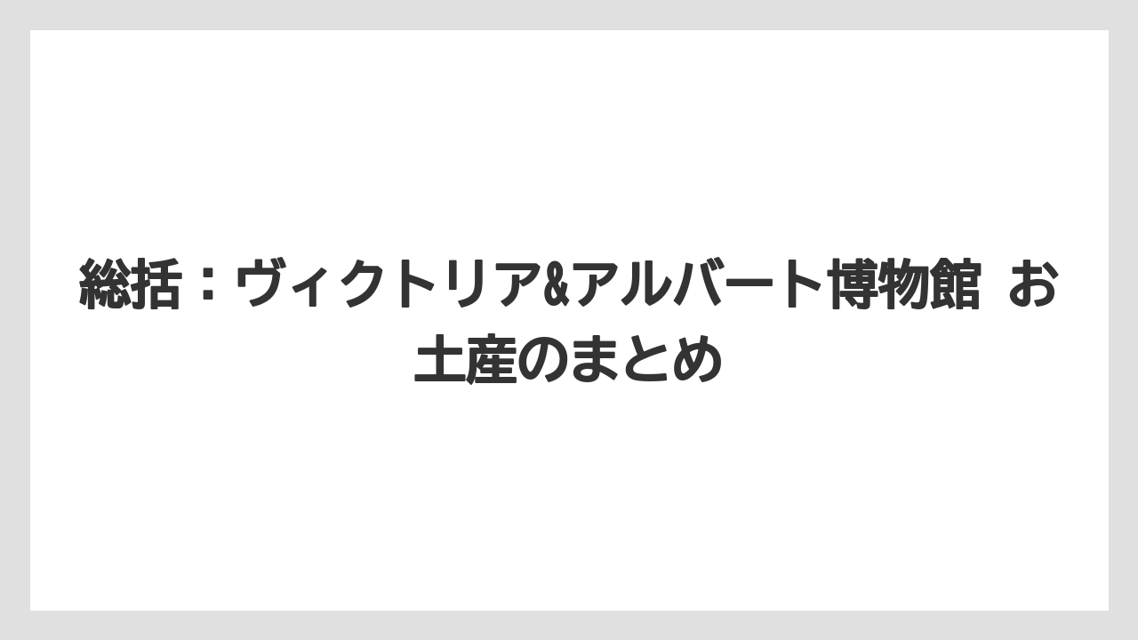 【リゾート】【宿泊】【旅】総括：ヴィクトリア&アルバート博物館 お土産のまとめ