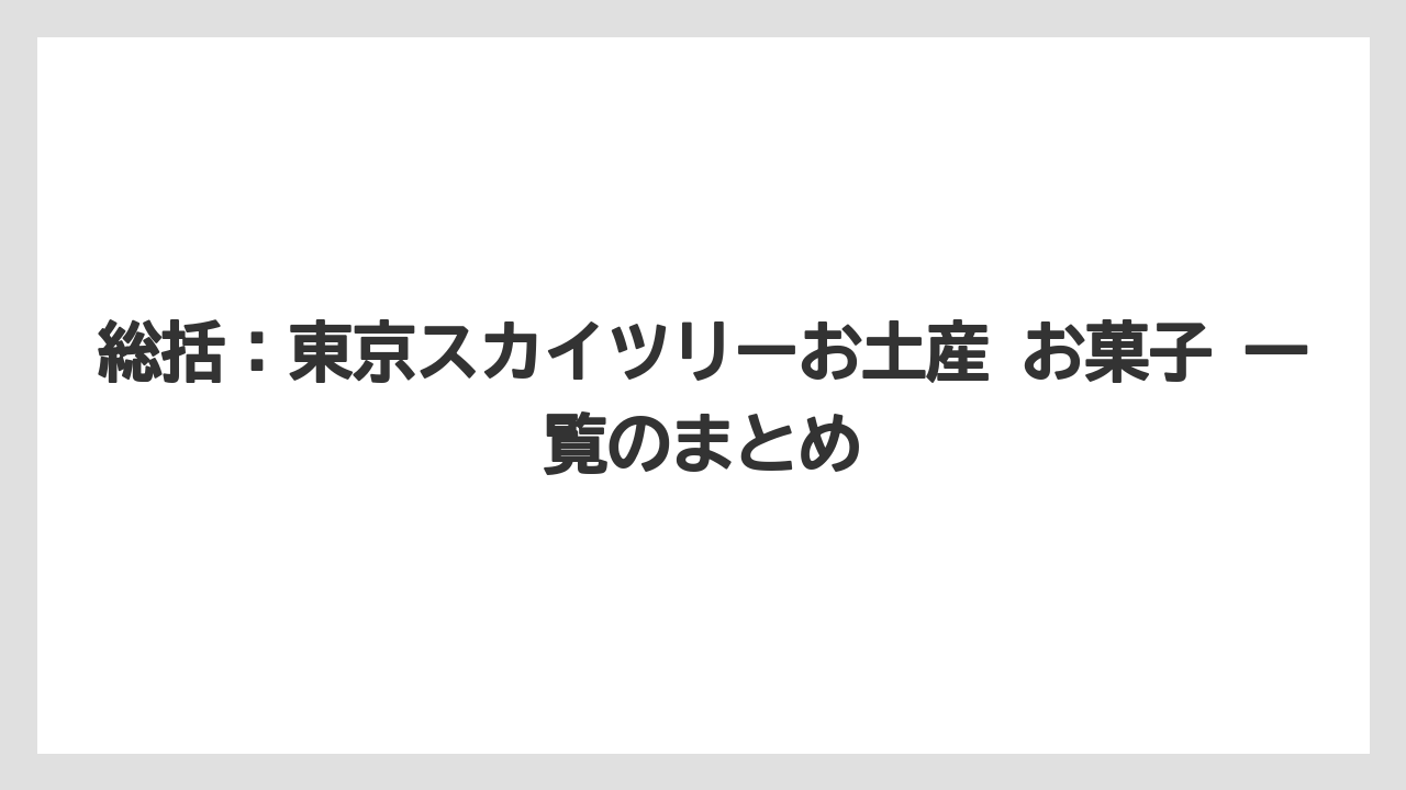 【リゾート】【宿泊】【旅】総括：東京スカイツリーお土産 お菓子 一覧のまとめ