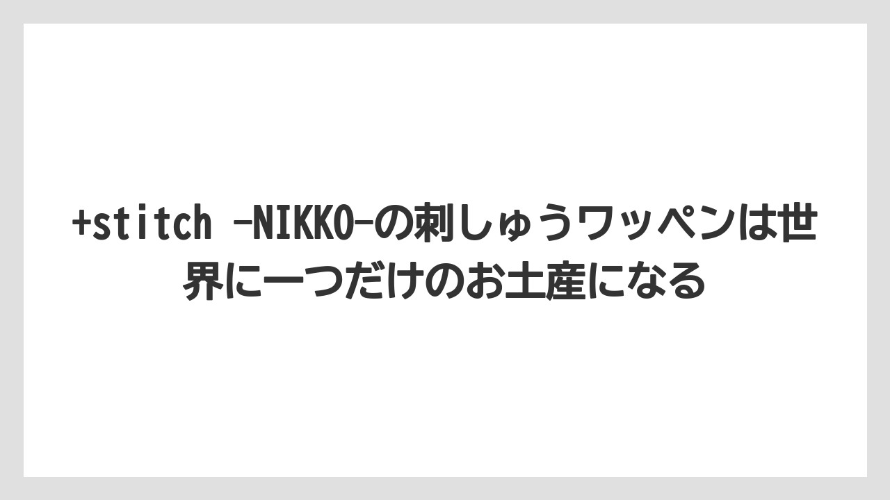 【お土産】【ご当地】【宿泊】+stitch -NIKKO-の刺しゅうワッペンは世界に一つだけのお土産になる